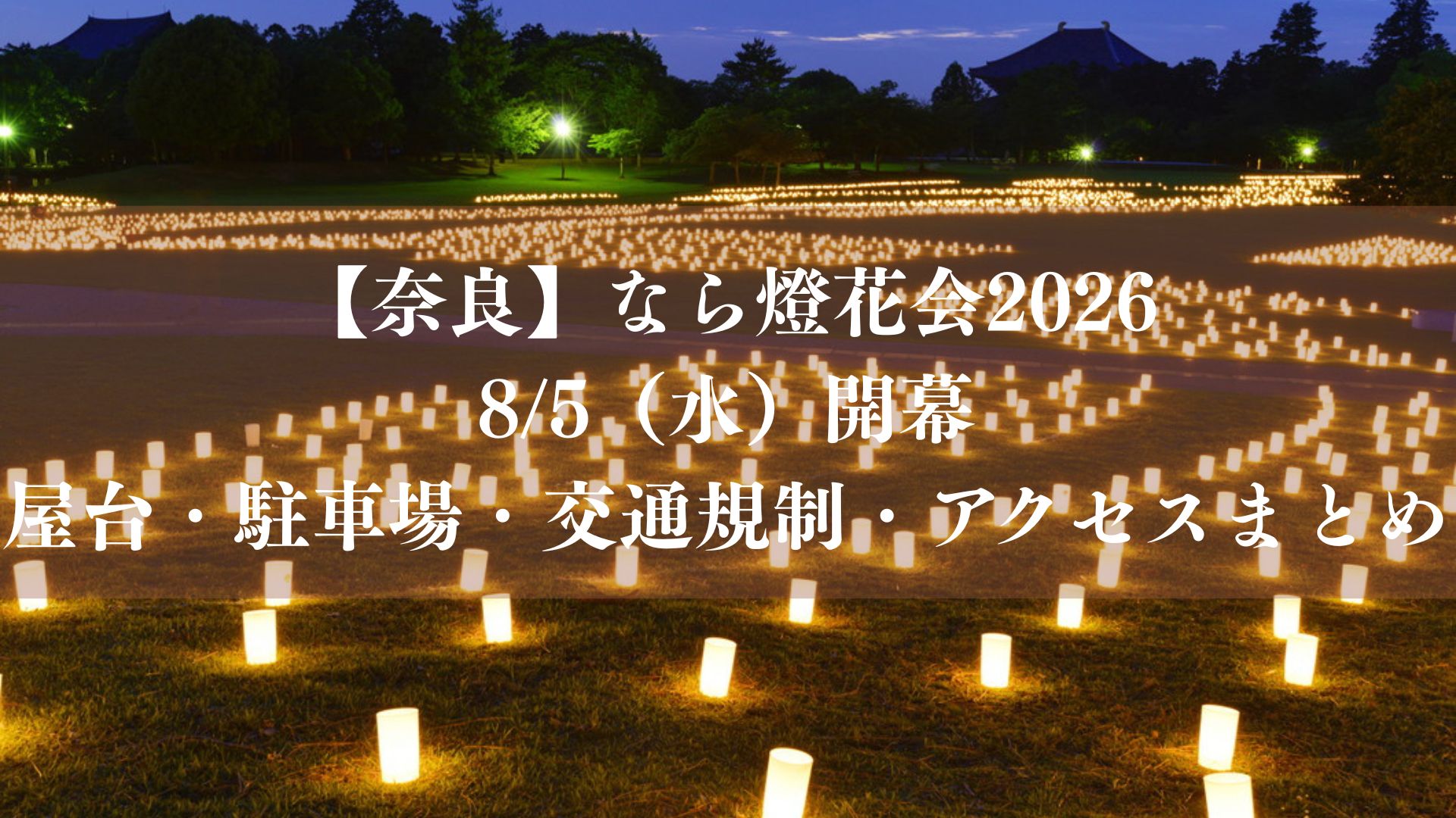 【奈良】なら燈花会2026が8/5（水）開幕、屋台・駐車場・交通規制・アクセスまとめ